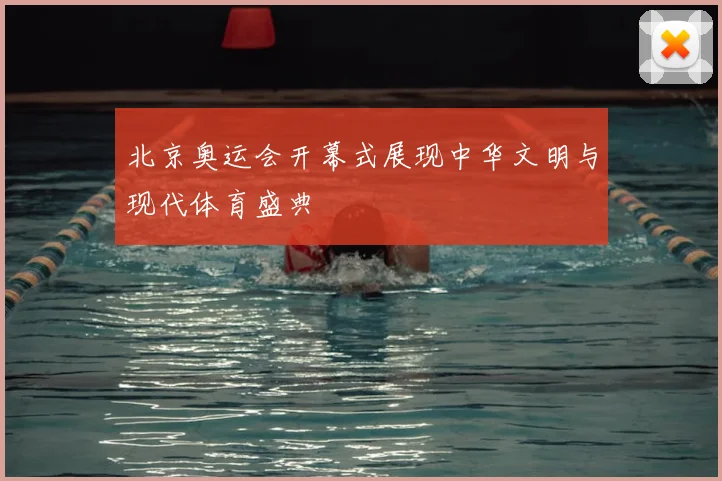 北京奥运会开幕式展现中华文明与现代体育盛典