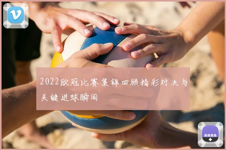 2022欧冠比赛集锦回顾精彩对决与关键进球瞬间