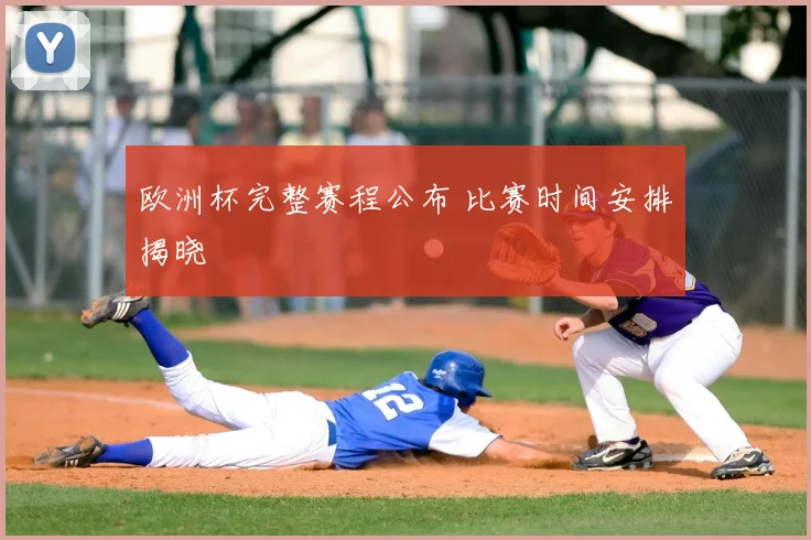 欧洲杯完整赛程公布 比赛时间安排揭晓