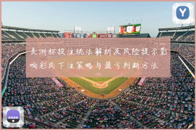 美洲杯投注玩法解析及风险提示影响彩民下注策略与盈亏判断方法